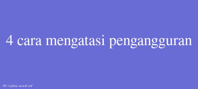 4 Cara Mengatasi Pengangguran