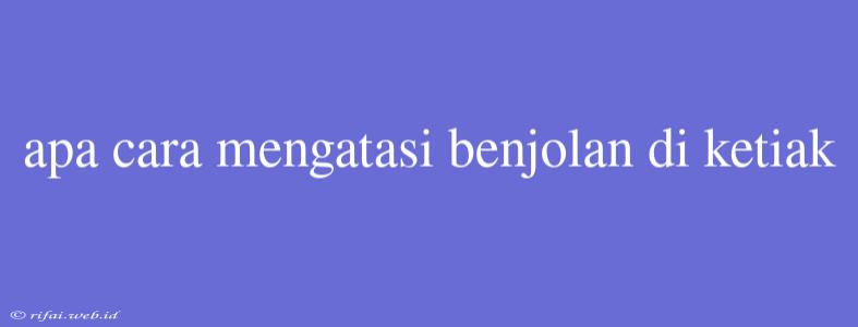 Apa Cara Mengatasi Benjolan Di Ketiak