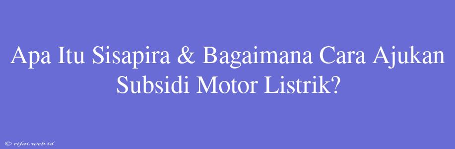 Apa Itu Sisapira & Bagaimana Cara Ajukan Subsidi Motor Listrik?