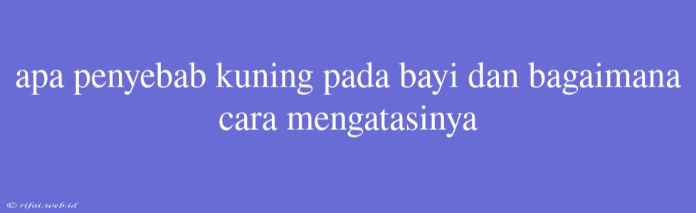 Apa Penyebab Kuning Pada Bayi Dan Bagaimana Cara Mengatasinya