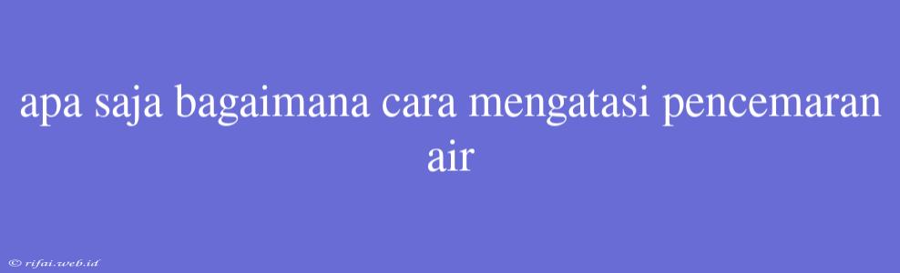 Apa Saja Bagaimana Cara Mengatasi Pencemaran Air