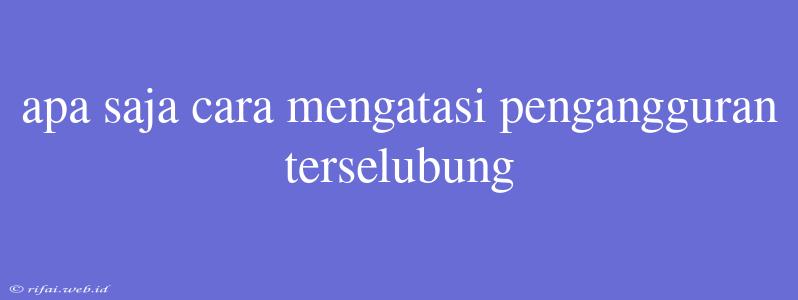 Apa Saja Cara Mengatasi Pengangguran Terselubung