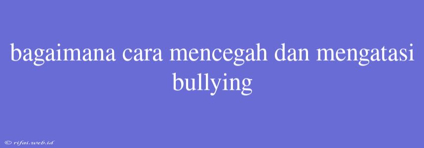 Bagaimana Cara Mencegah Dan Mengatasi Bullying