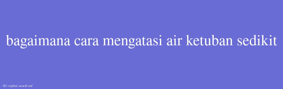 Bagaimana Cara Mengatasi Air Ketuban Sedikit