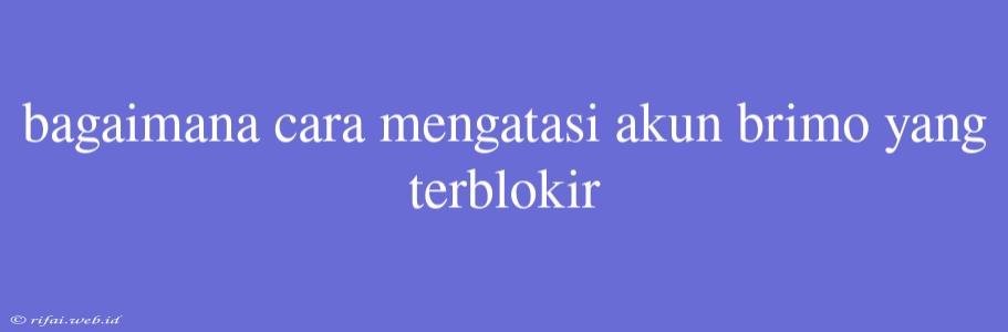 Bagaimana Cara Mengatasi Akun Brimo Yang Terblokir