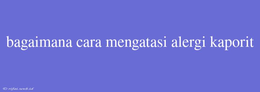 Bagaimana Cara Mengatasi Alergi Kaporit