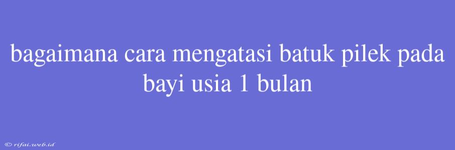 Bagaimana Cara Mengatasi Batuk Pilek Pada Bayi Usia 1 Bulan