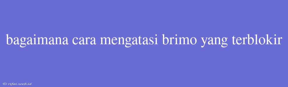 Bagaimana Cara Mengatasi Brimo Yang Terblokir