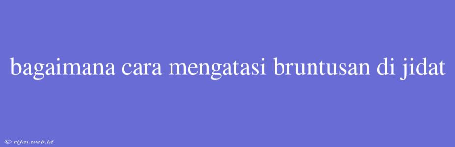 Bagaimana Cara Mengatasi Bruntusan Di Jidat