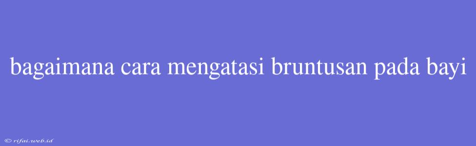 Bagaimana Cara Mengatasi Bruntusan Pada Bayi