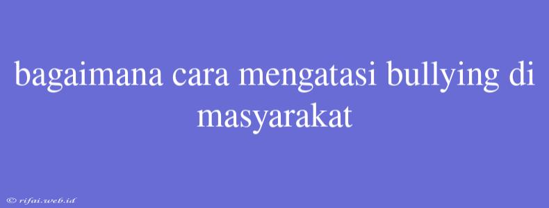 Bagaimana Cara Mengatasi Bullying Di Masyarakat