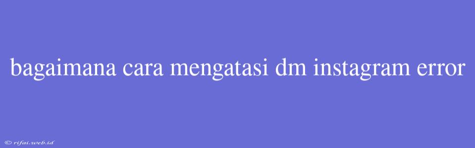 Bagaimana Cara Mengatasi Dm Instagram Error