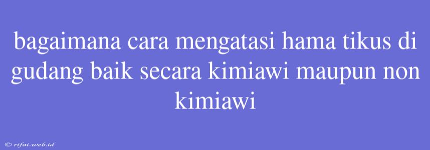 Bagaimana Cara Mengatasi Hama Tikus Di Gudang Baik Secara Kimiawi Maupun Non Kimiawi