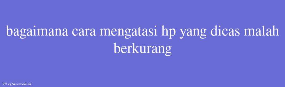 Bagaimana Cara Mengatasi Hp Yang Dicas Malah Berkurang