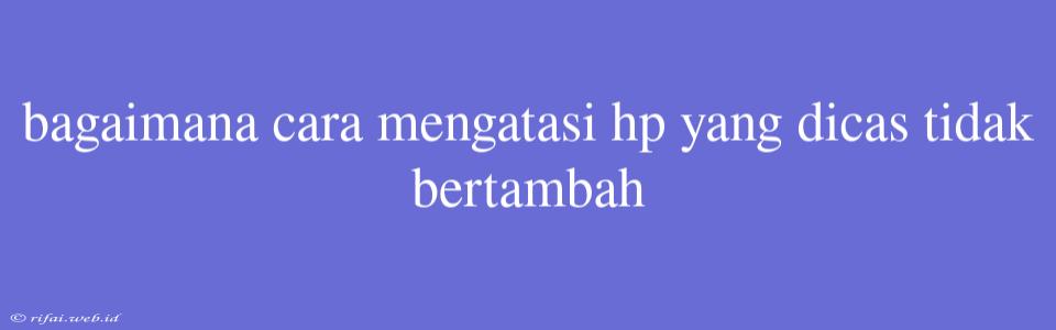 Bagaimana Cara Mengatasi Hp Yang Dicas Tidak Bertambah