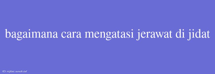 Bagaimana Cara Mengatasi Jerawat Di Jidat