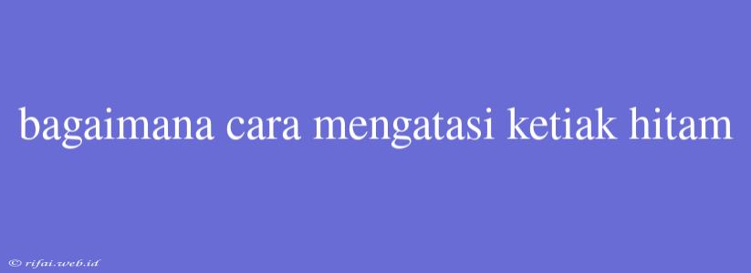 Bagaimana Cara Mengatasi Ketiak Hitam