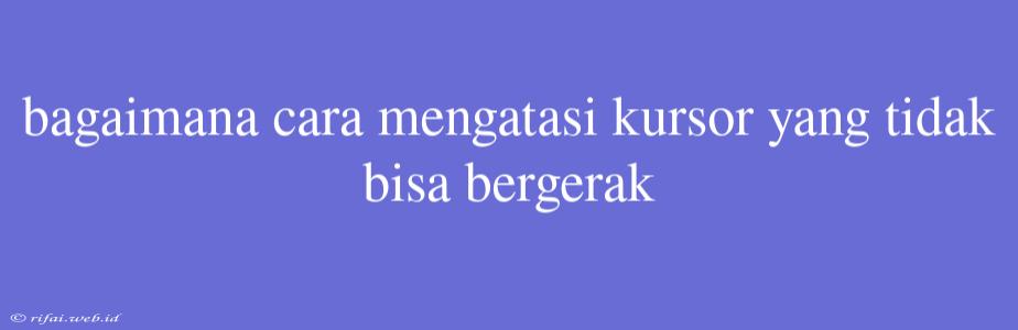 Bagaimana Cara Mengatasi Kursor Yang Tidak Bisa Bergerak