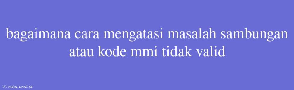 Bagaimana Cara Mengatasi Masalah Sambungan Atau Kode Mmi Tidak Valid