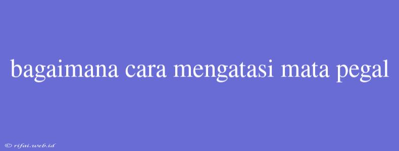 Bagaimana Cara Mengatasi Mata Pegal