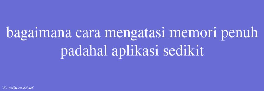 Bagaimana Cara Mengatasi Memori Penuh Padahal Aplikasi Sedikit