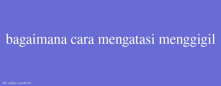 Bagaimana Cara Mengatasi Menggigil