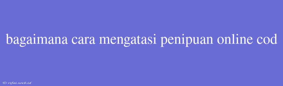 Bagaimana Cara Mengatasi Penipuan Online Cod