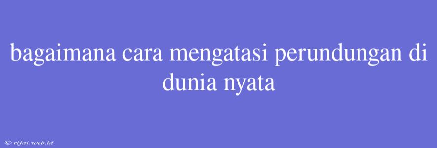 Bagaimana Cara Mengatasi Perundungan Di Dunia Nyata