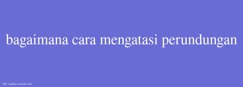 Bagaimana Cara Mengatasi Perundungan