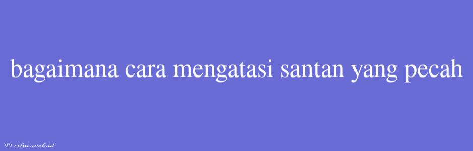 Bagaimana Cara Mengatasi Santan Yang Pecah