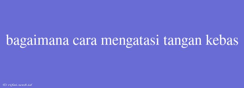 Bagaimana Cara Mengatasi Tangan Kebas