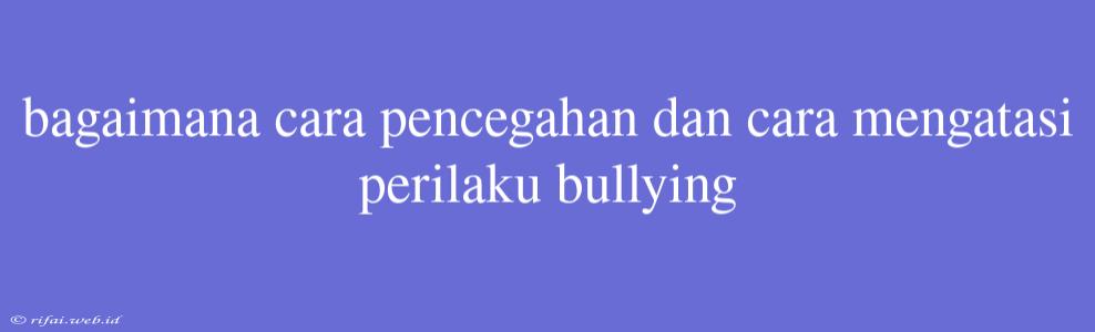 Bagaimana Cara Pencegahan Dan Cara Mengatasi Perilaku Bullying