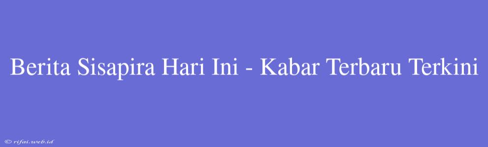 Berita Sisapira Hari Ini - Kabar Terbaru Terkini