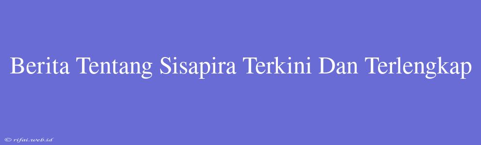 Berita Tentang Sisapira Terkini Dan Terlengkap