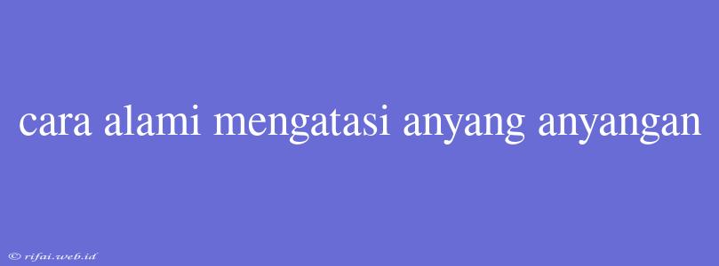 Cara Alami Mengatasi Anyang Anyangan