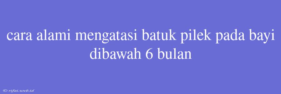 Cara Alami Mengatasi Batuk Pilek Pada Bayi Dibawah 6 Bulan