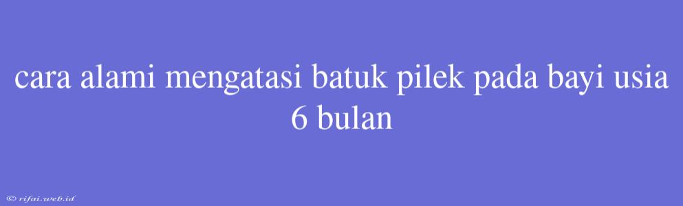 Cara Alami Mengatasi Batuk Pilek Pada Bayi Usia 6 Bulan