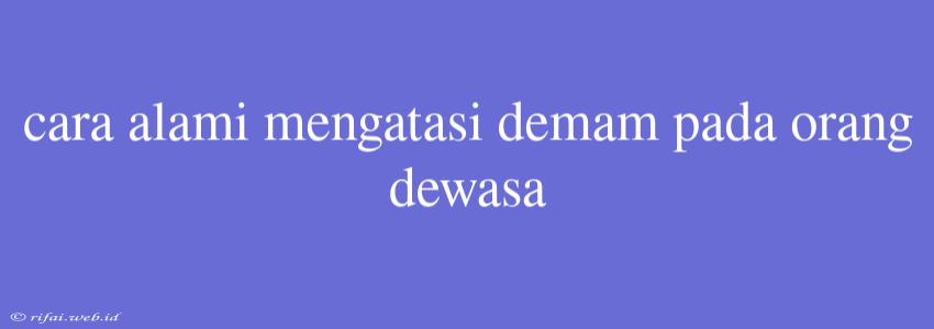 Cara Alami Mengatasi Demam Pada Orang Dewasa