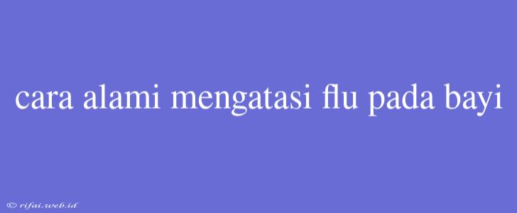 Cara Alami Mengatasi Flu Pada Bayi