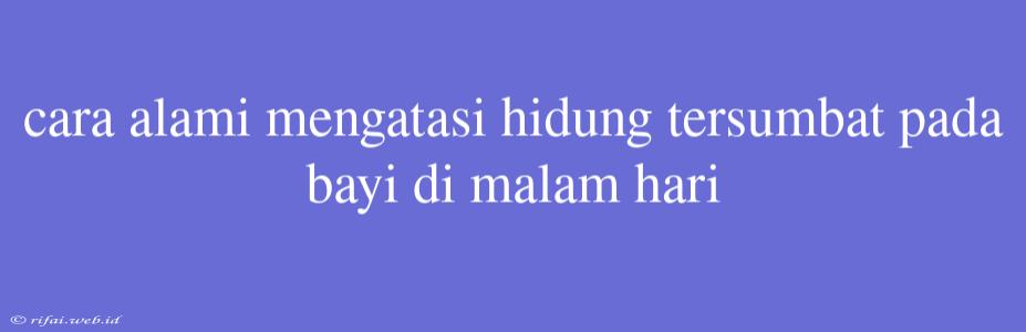 Cara Alami Mengatasi Hidung Tersumbat Pada Bayi Di Malam Hari