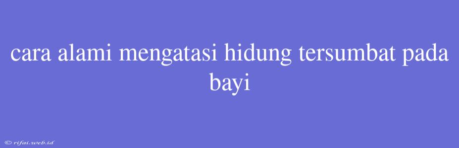 Cara Alami Mengatasi Hidung Tersumbat Pada Bayi