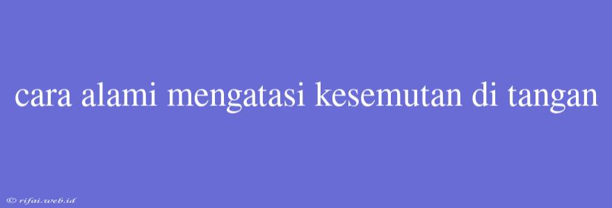 Cara Alami Mengatasi Kesemutan Di Tangan