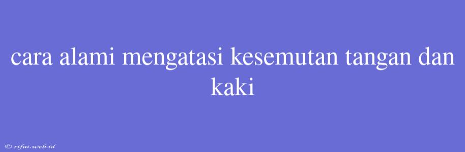 Cara Alami Mengatasi Kesemutan Tangan Dan Kaki