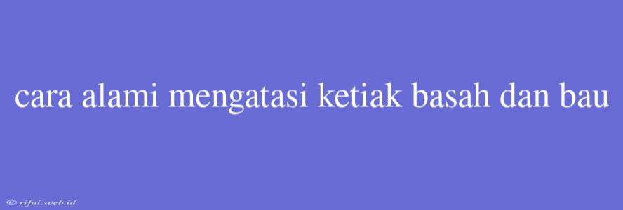 Cara Alami Mengatasi Ketiak Basah Dan Bau