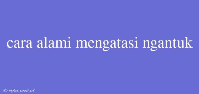 Cara Alami Mengatasi Ngantuk