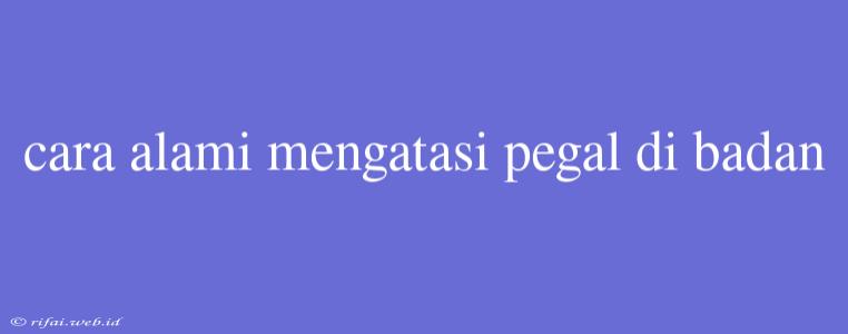 Cara Alami Mengatasi Pegal Di Badan