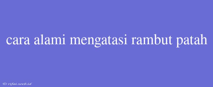 Cara Alami Mengatasi Rambut Patah