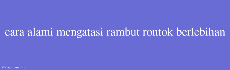 Cara Alami Mengatasi Rambut Rontok Berlebihan