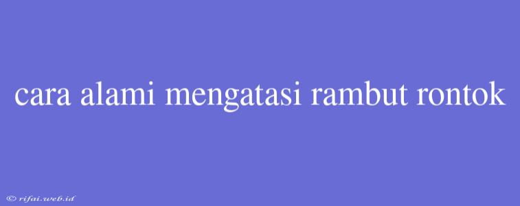 Cara Alami Mengatasi Rambut Rontok