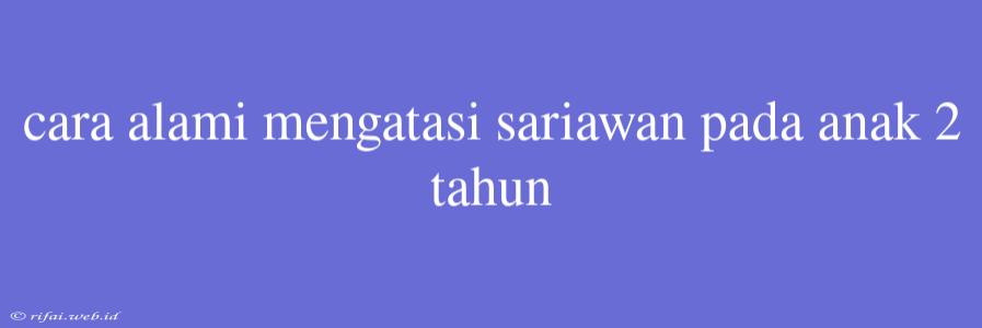 Cara Alami Mengatasi Sariawan Pada Anak 2 Tahun